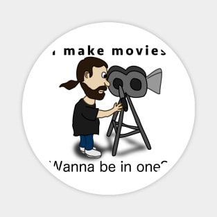 I make movies - Wanna be in one? Magnet